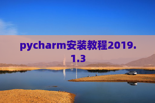 pycharm安装教程2019.1.3 pycharm安装教程2019.1.3